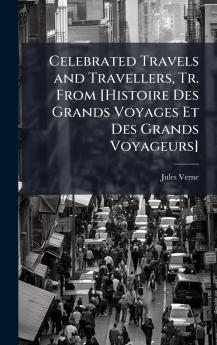Celebrated Travels and Travellers Tr. From [Histoire Des Grands Voyages Et Des Grands Voyageurs]