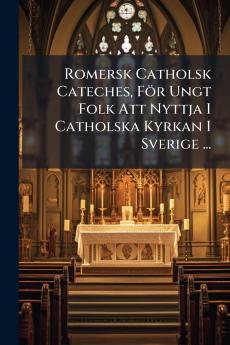Romersk Catholsk Cateches För Ungt Folk Att Nyttja I Catholska Kyrkan I Sverige ...