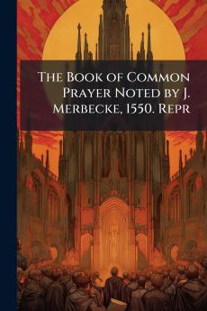 Book of Common Prayer Noted by J. Merbecke 1550. Repr
