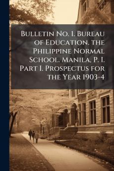 Bulletin No. 1. Bureau of Education. the Philippine Normal School. Manila P. I. Part I. Prospectus for the Year 1903-4