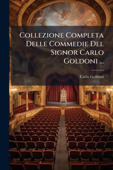 Collezione Completa Delle Commedie Del Signor Carlo Goldoni ...