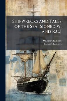 Shipwrecks and Tales of the Sea [Signed W. and R.C.]