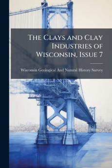 Clays and Clay Industries of Wisconsin Issue 7