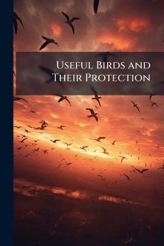 Useful Birds and Their Protection