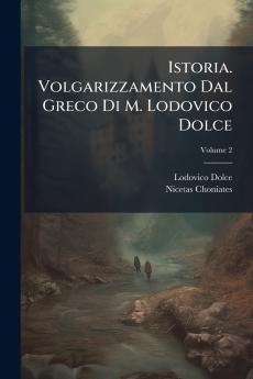 Istoria. Volgarizzamento Dal Greco Di M. Lodovico Dolce
