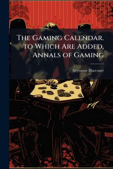 Gaming Calendar. to Which Are Added Annals of Gaming