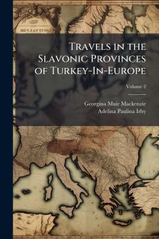 Travels in the Slavonic Provinces of Turkey-In-Europe