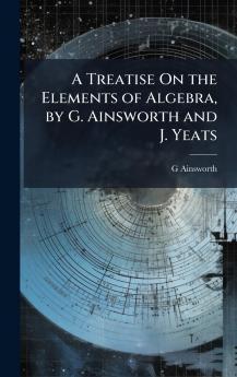 Treatise On the Elements of Algebra by G. Ainsworth and J. Yeats