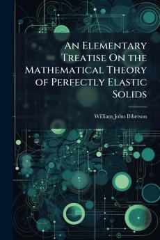 Elementary Treatise On the Mathematical Theory of Perfectly Elastic Solids