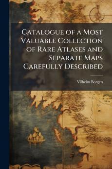 Catalogue of a Most Valuable Collection of Rare Atlases and Separate Maps Carefully Described