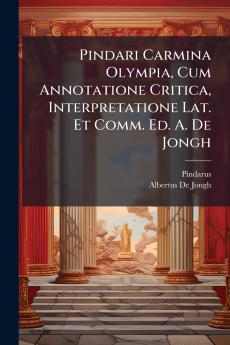 Pindari Carmina Olympia Cum Annotatione Critica Interpretatione Lat. Et Comm. Ed. A. De Jongh