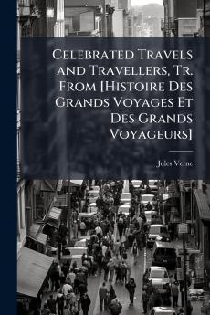 Celebrated Travels and Travellers Tr. From [Histoire Des Grands Voyages Et Des Grands Voyageurs]