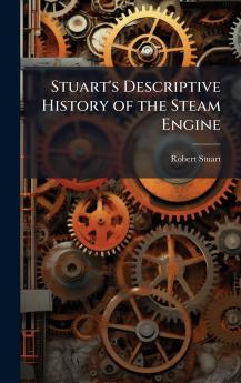 Stuart's Descriptive History of the Steam Engine