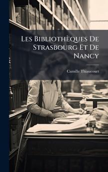Les Bibliothèques De Strasbourg Et De Nancy