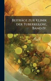 Beiträge zur Klinik der Tuberkulose Band IV.