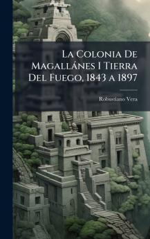 Colonia De Magallànes I Tierra Del Fuego 1843 a 1897