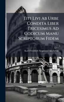 Titi Livi Ab Urbe Condita Liber Tricesimus Ad Codicum Manu Scriptorum Fidem