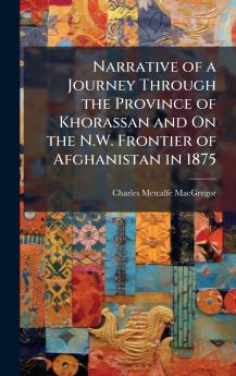 Narrative of a Journey Through the Province of Khorassan and On the N.W. Frontier of Afghanistan in 1875
