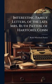 Interesting Family Letters of the Late Mrs. Ruth Patten of Hartford Conn