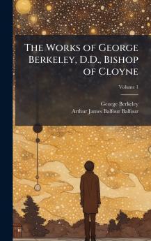 Works of George Berkeley D.D. Bishop of Cloyne