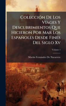 ColecciÃ3n De Los Viages Y Descubrimientos Que Hicieron Por Mar Los Españoles Desde Fines Del Siglo Xv