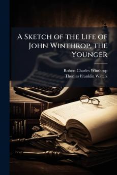 Sketch of the Life of John Winthrop the Younger