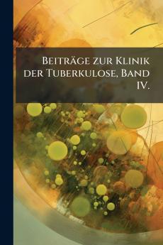 Beiträge zur Klinik der Tuberkulose Band IV.