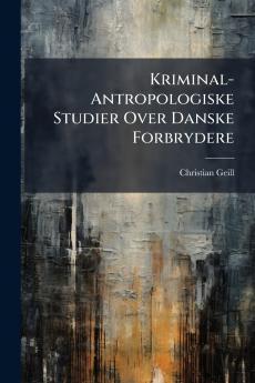 Kriminal-Antropologiske Studier Over Danske Forbrydere