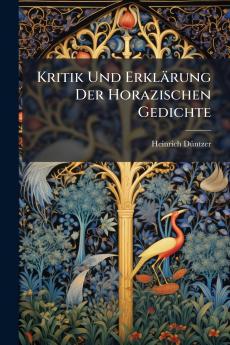 Kritik Und Erklärung Der Horazischen Gedichte