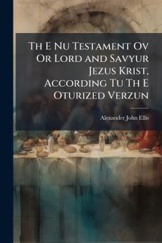 Th E Nu Testament Ov Or Lord and Savyur Jezus Krist According Tu Th E Oturized Verzun