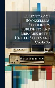 Directory of Booksellers Stationers Publishers and Libraries in the United States and Canada