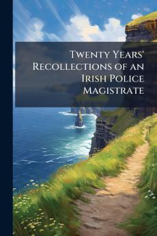 Twenty Years' Recollections of an Irish Police Magistrate