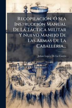 RecopilaciÃ3n Ã Sea InstrucciÃ3n Manual De La Tàctica Militar Y Nuevo Manejo De Las Armas De La Caballeria...