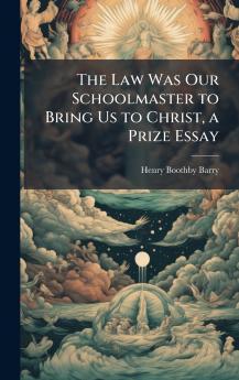 Law Was Our Schoolmaster to Bring Us to Christ a Prize Essay