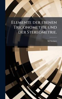 Elemente der ebenen Trigonometrie und der Stereometrie.