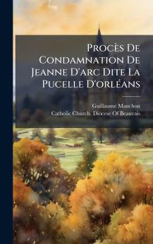 Procès De Condamnation De Jeanne D'arc Dite La Pucelle D'orlÃ(c)ans