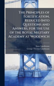 Principles of Fortification Reduced Into Questions and Answers for the Use of the Royal Military Academy at Woolwich