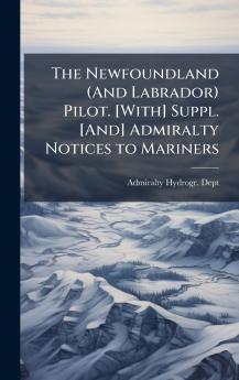 Newfoundland (And Labrador) Pilot. [With] Suppl. [And] Admiralty Notices to Mariners
