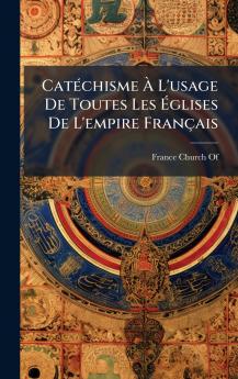 CatÃ(c)chisme Ã&#128; L'usage De Toutes Les Ã&#137;glises De L'empire Français
