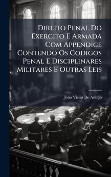 Direito Penal Do Exercito E Armada Com Appendice Contendo Os Codigos Penal E Disciplinares Militares E Outras Leis