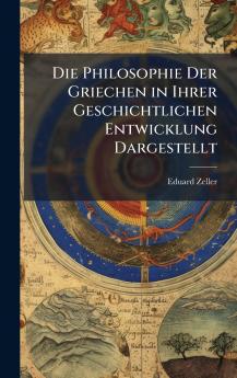 Philosophie Der Griechen in Ihrer Geschichtlichen Entwicklung Dargestellt