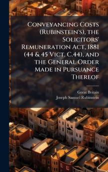 Conveyancing Costs (Rubinstein's) the Solicitors' Remuneration Act 1881 (44 & 45 Vict. C.44) and the General Order Made in Pursuance Thereof