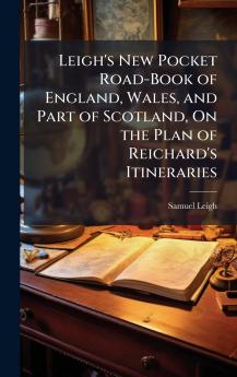 Leigh's New Pocket Road-Book of England Wales and Part of Scotland On the Plan of Reichard's Itineraries