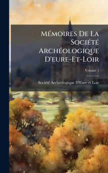 MÃ(c)moires De La SociÃ(c)tÃ(c) ArchÃ(c)ologique D'eure-Et-Loir