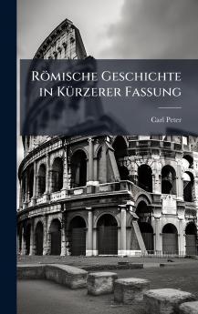 Römische Geschichte in KÃ1/4rzerer Fassung