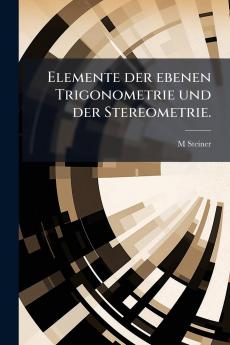 Elemente der ebenen Trigonometrie und der Stereometrie.