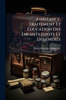 Assistance Traitement Et Ã&#137;ducation Des Enfants Idiots Et DÃ(c)gÃ(c)nÃ(c)rÃ(c)s