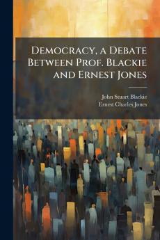 Democracy a Debate Between Prof. Blackie and Ernest Jones