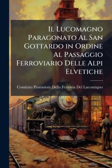 Lucomagno Paragonato Al San Gottardo in Ordine Al Passaggio Ferroviario Delle Alpi Elvetiche