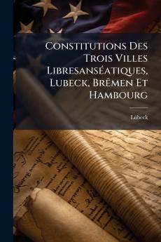 Constitutions Des Trois Villes LibresansÃ(c)atiques Lubeck BrÃamen Et Hambourg